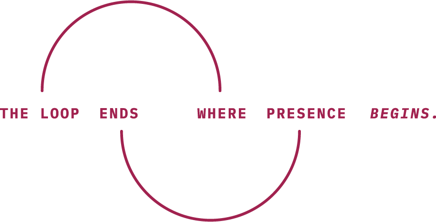 The Loop Ends Where Presence Begins